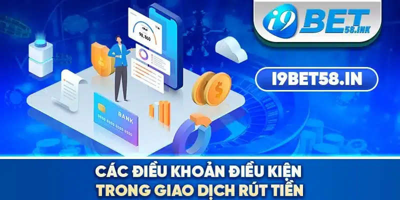 Các điều khoản điều kiện trong giao dịch rút tiền 