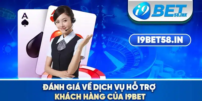 Đánh giá về dịch vụ hỗ trợ khách hàng của I9BET