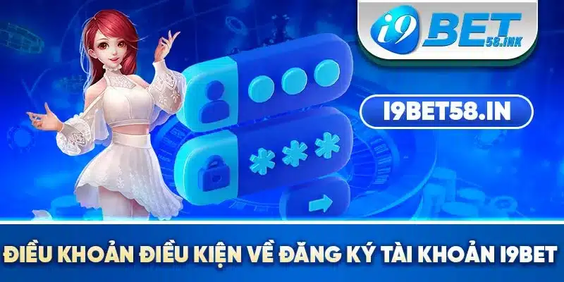 Điều khoản điều kiện về đăng ký tài khoản I9BET