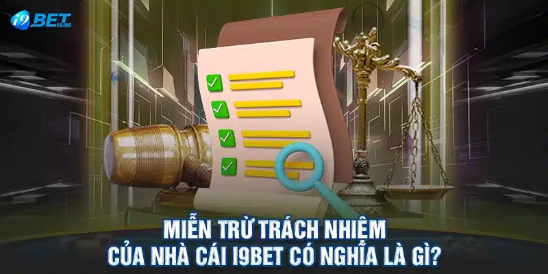 Miễn trừ trách nhiệm của nhà cái I9BET có nghĩa là gì?