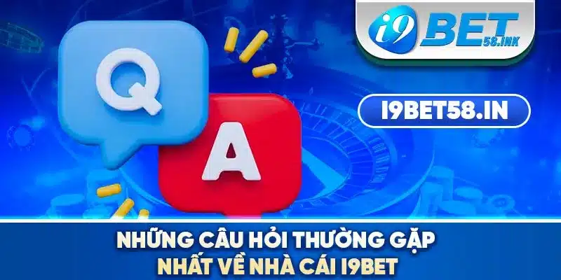 Những câu hỏi thường gặp nhất về nhà cái I9BET