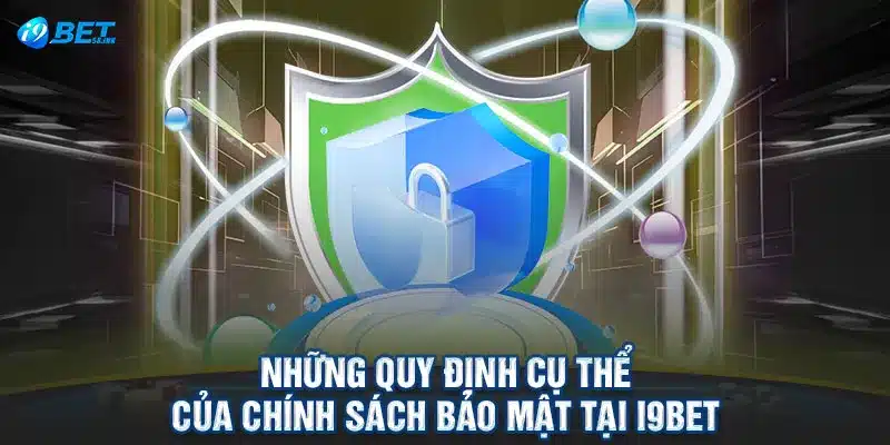 Những quy định cụ thể của chính sách bảo mật tại I9BET